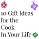 10 Gift Ideas for Cooks - find that perfect gift for the cook in your life!