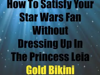 How To Satisfy Your Star Wars Fan Without Dressing Up In The Princess Leia Gold Bikini